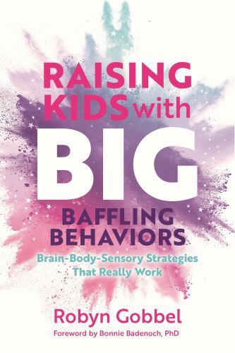 Raising Kids with Big, Baffling Behaviors : Brain-Body-Sensory Strategies ...