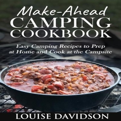 Make-Ahead Camping Cookbook Easy Camping Recipes to Prep at Home