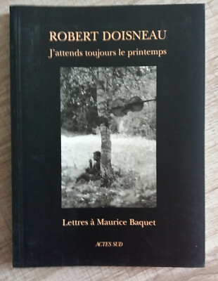Robert Doisneau - Ich warte immer auf den Frühling - Briefe an Maurice Baquet 1996
