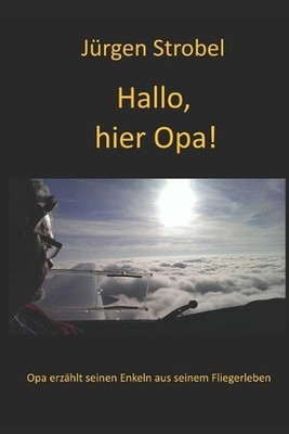 Hallo, hier Opa!: Opa erz?hlt seinen Enkeln aus seinem Fliegerleben by J?rgen St