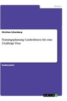 Trainingsplanung Cardiofitness FüR Eine 24-JäHrige Frau Christian Scherzberg