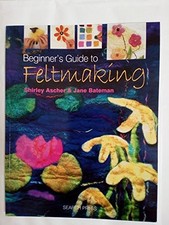 Beginner's Guide to Feltmaking,Shirley Ascher & Jane Bateman