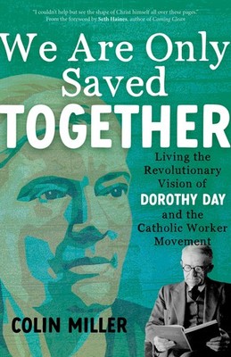 We Are Only Saved Together: Living the Revolutionary Vision of Dorothy Day a...