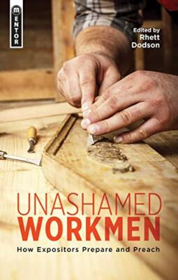 Unashamed Workmen: How Expositors Prepare and Preach,Rhett Dodso