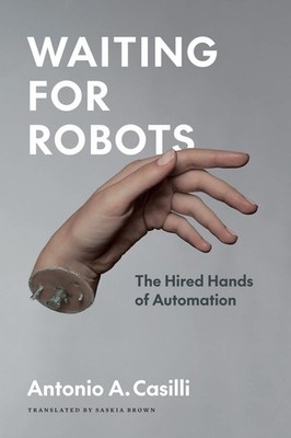 Waiting for Robots: The Hired Hands of Automation by Antonio A. Casilli