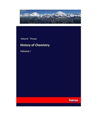 History of Chemistry: Volume I: Volume I, Thorpe, Edward