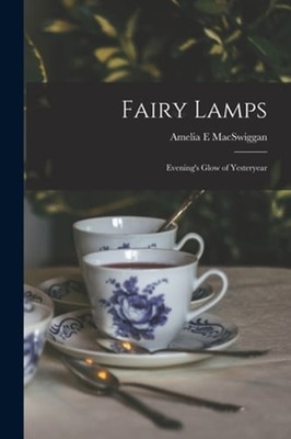 Fairy Lamps; Evening's Glow of Yesteryear by Amelia E Macswiggan: New