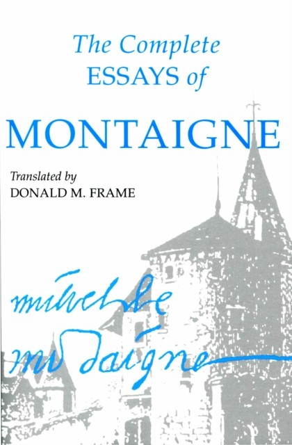 The Complete Essays of Montaigne by Michel Eyquem Montaigne PAPERBACK