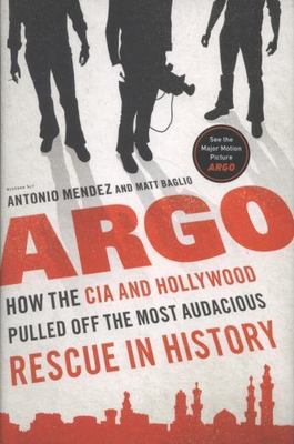 Argo: How the CIA and Hollywood Pulled Off the Most Audacious Rescue in History