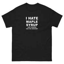 I Hate Maple Syrup Just Kidding T-Shirt