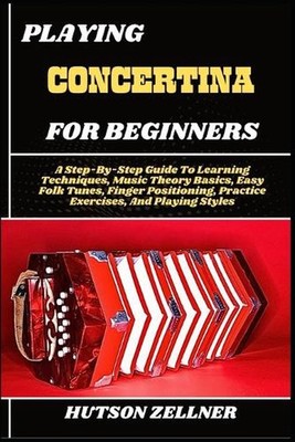Playing Concertina for Beginners: A Step-By-Step Guide To Learning Techniques, M