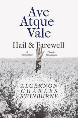 Ave Atque Vale - Hail and Farewell: A Dedication to Charles Baudelaire by Algern