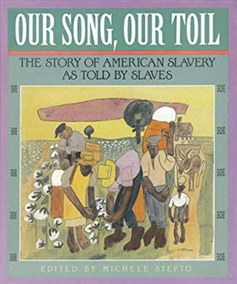 Our Song, Our Toil : The Story of American Slavery As Told by Sla