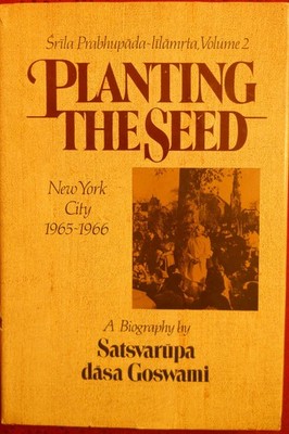 Planting the Seed New York City 1965-1966. a Biography. Srila Prabhupada-Lil...