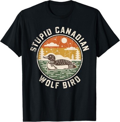 Stupid Canadian Wolf Bird Funny Loon Humor T-Shirt UNISEX