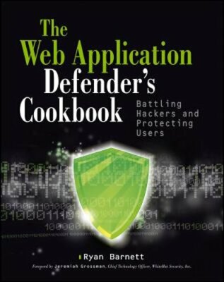 Web Application Defender's Cookbook: Battling Hackers and Protecting Users: New