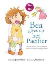 Bea Gives Up Her Pacifier: The book that makes children WANT to move on from...
