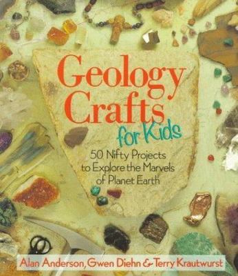 Geology Crafts For Kids: 50 Nifty Projects to Explore the Marvels of Planet Eart