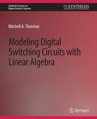 Modeling Digital Switching Circuits with Linear Algebra Mitchell A. Thornton