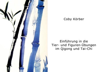 Einführung in die Tier- und Figuren- Übungen im Qigong und Tai-Chi Coby Körber