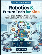 Robotics and Future Tech for Kids: Fun Hands-On STEM Activities to Learn Robots,