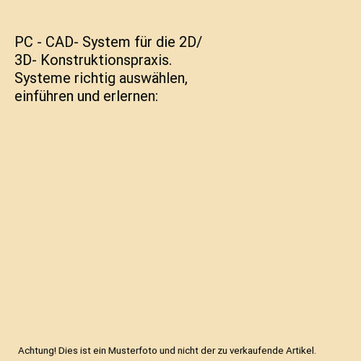 PC - CAD- System für die 2D/ 3D- Konstruktionspraxis. Systeme richtig auswähle