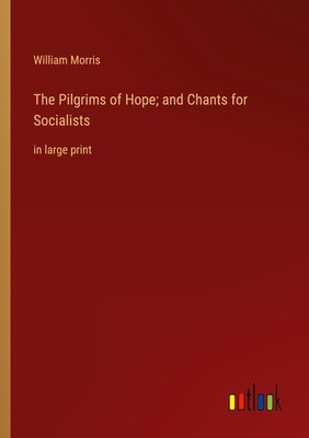 The Pilgrims of Hope  and Chants for Socialists William Morris