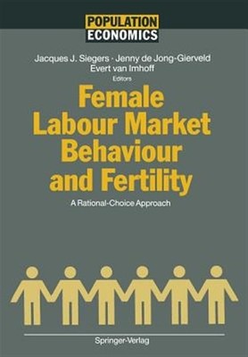 Female Labour Market Behaviour and Fertility : A Rational-choice Approach, Pa...