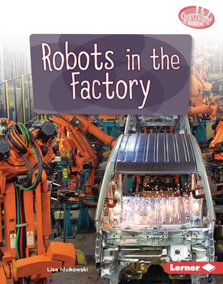 Robots in the Factory (Searchlight Books     Exploring Robotics)