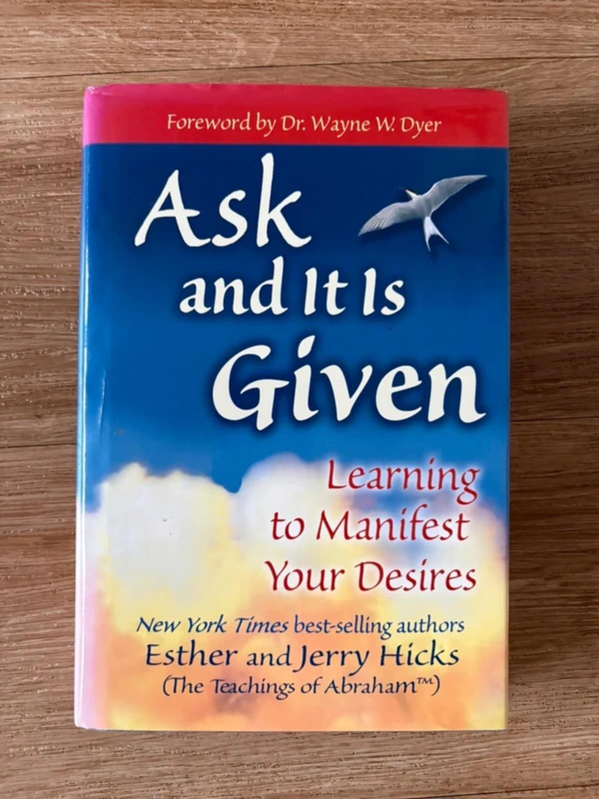 Ask and it is given . Learning to manifest your desires . Hardback book