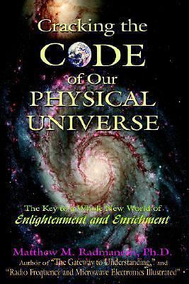 Cracking the Code of Our Physical Universe : The Key to a World of ...
