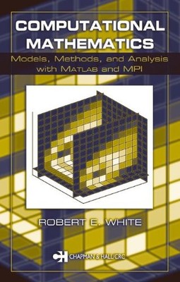 COMPUTATIONAL MATHEMATICS: MODELS, METHODS, AND ANALYSIS By Robert E. White