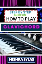 Step by Step Guide on How to Play Clavichord: Expert Guide To Playing And Unders
