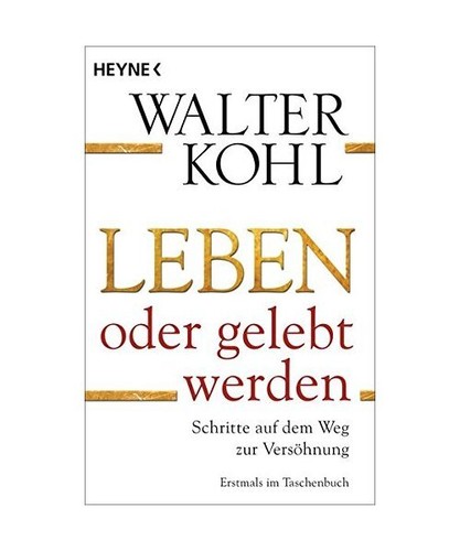 Leben oder gelebt werden: Schritte auf dem Weg zur Versöhnung, Walter Kohl