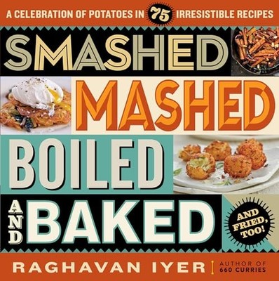 Smashed, Mashed, Boiled, and Baked--and Fried, Too!: A Celebration of Potatoes,