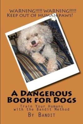 A Dangerous Book for Dogs: Train Your Humans-The Bandit -  NEW Bandit, Cathy B 2