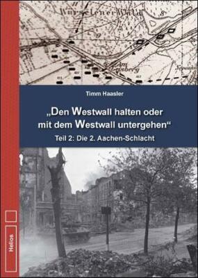 Haasler ''Den WESTWALL halten oder mit dem Westwall untergehen'' Waffen-SS Aachen