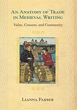 AN ANATOMY OF TRADE IN MEDIEVAL WRITING: VALUE, CONSENT, By Lianna Farber *NEW*