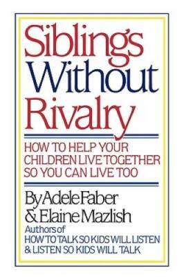 Siblings Without Rivalry: How to Help Your Children Live Together So You  - GOOD