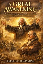 A GREAT AWAKENING: The Untold Story of George Whitefield, Benjamin Franklin, and