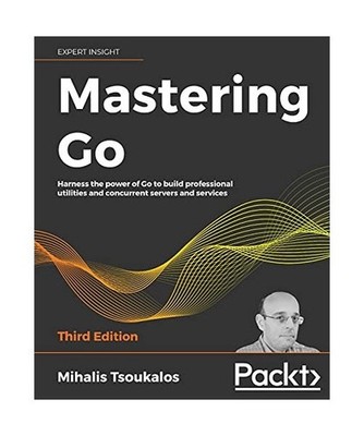 Mastering Go - Third Edition: Harness the power of Go to build professional util