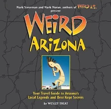 Weird Arizona, 3: Your Travel Guide to Arizona's Local Legends and Best Kept...