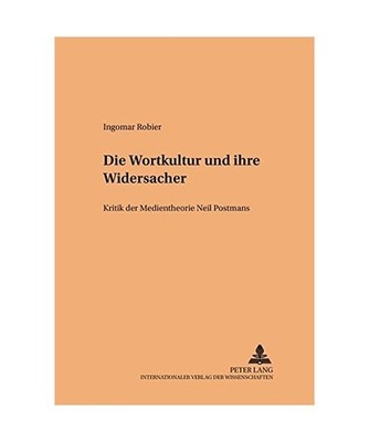 Die Wortkultur und ihre Widersacher: Kritik der Medientheorie Neil Postmans: Kri