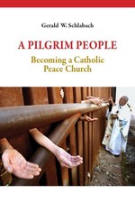 A Pilgrim People: Becoming a Catholic Peace Church by Gerald W. Schlabach (Engli