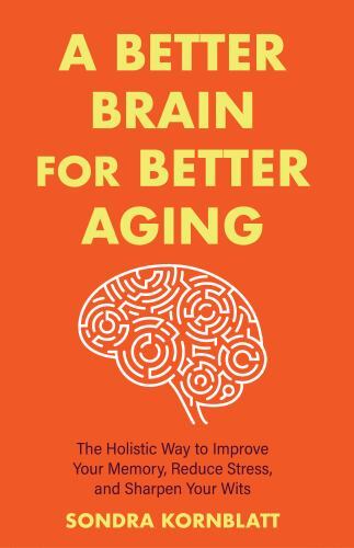 Better Brain for Better Aging : The Holistic Way to Improve Your Memory, ...