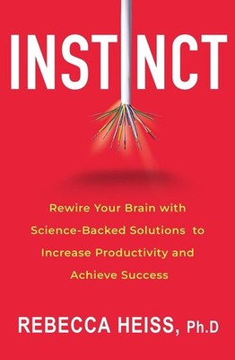 Instinct: Rewire Your Brain with Science-Backed Solutions to Increase Productivi