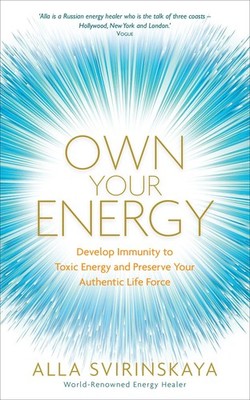 Own Your Energy: Develop Immunity to Toxic Energy and Preserve Your Authenti...