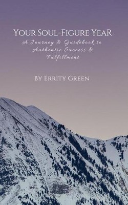 Your Soul-Figure Year: A Journey & Guidebook to Authentic Success & Fulfillment 