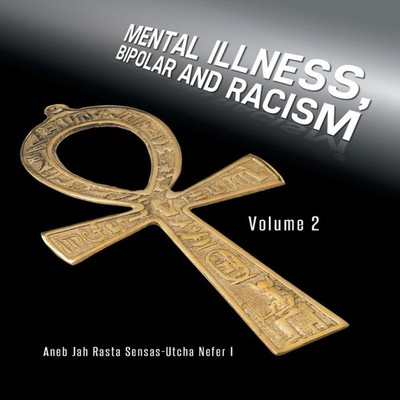 Mental Illness Bipolar and Racism Volume 2 Aneb Jah Rasta Sensas-