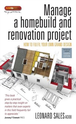 Manage a Homebuild and Renovation Project 4th Edition: How to Fulfil Your Own Gr